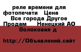 реле времени для фотопечати › Цена ­ 1 000 - Все города Другое » Продам   . Ненецкий АО,Волоковая д.